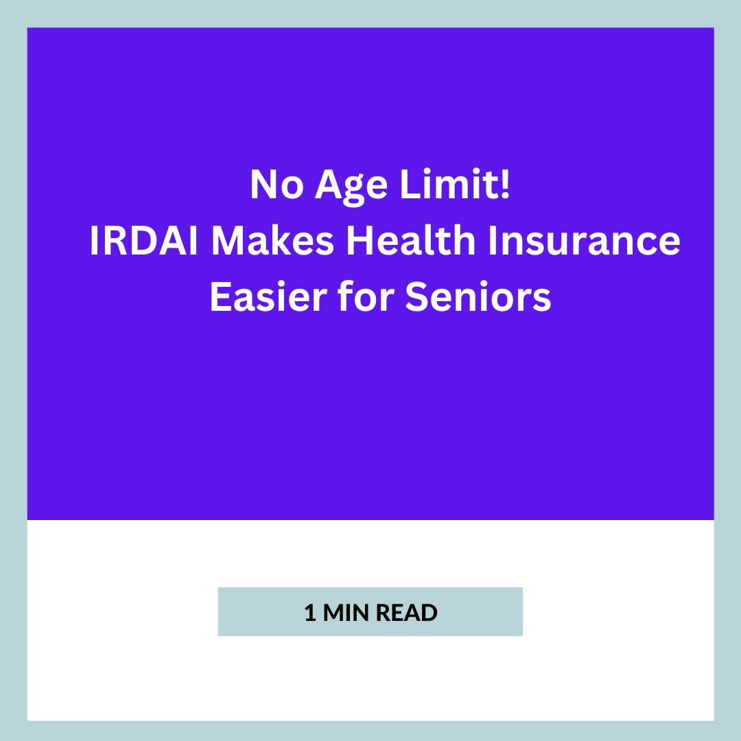 No more age limit! The Insurance Regulator (IRDAI) has removed the age restriction 